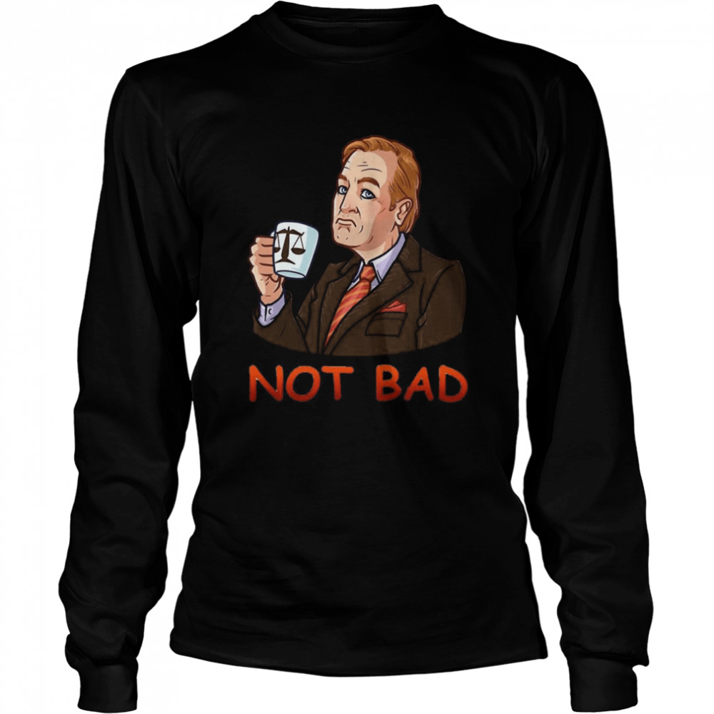 Not Bad Better Call Saul Netflix shirt Long Sleeved T-shirt