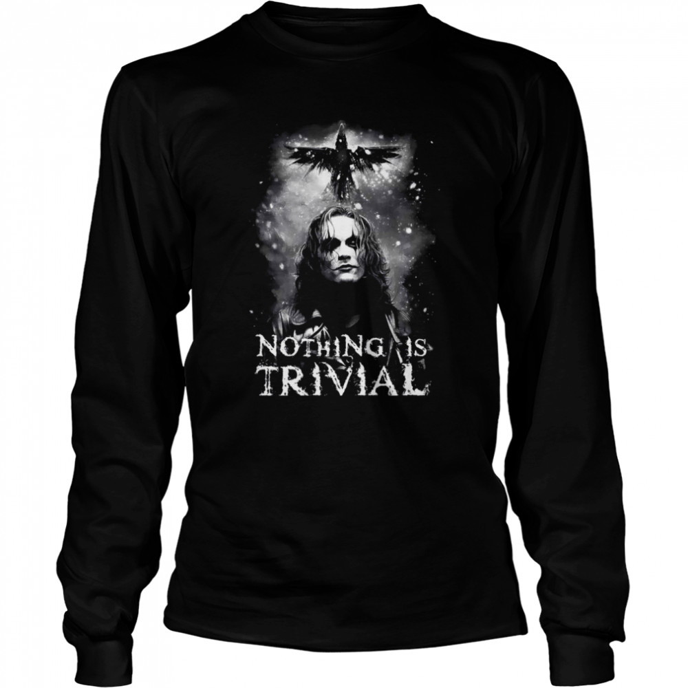 Nothing Is Trivial The Crow shirt Long Sleeved T-shirt