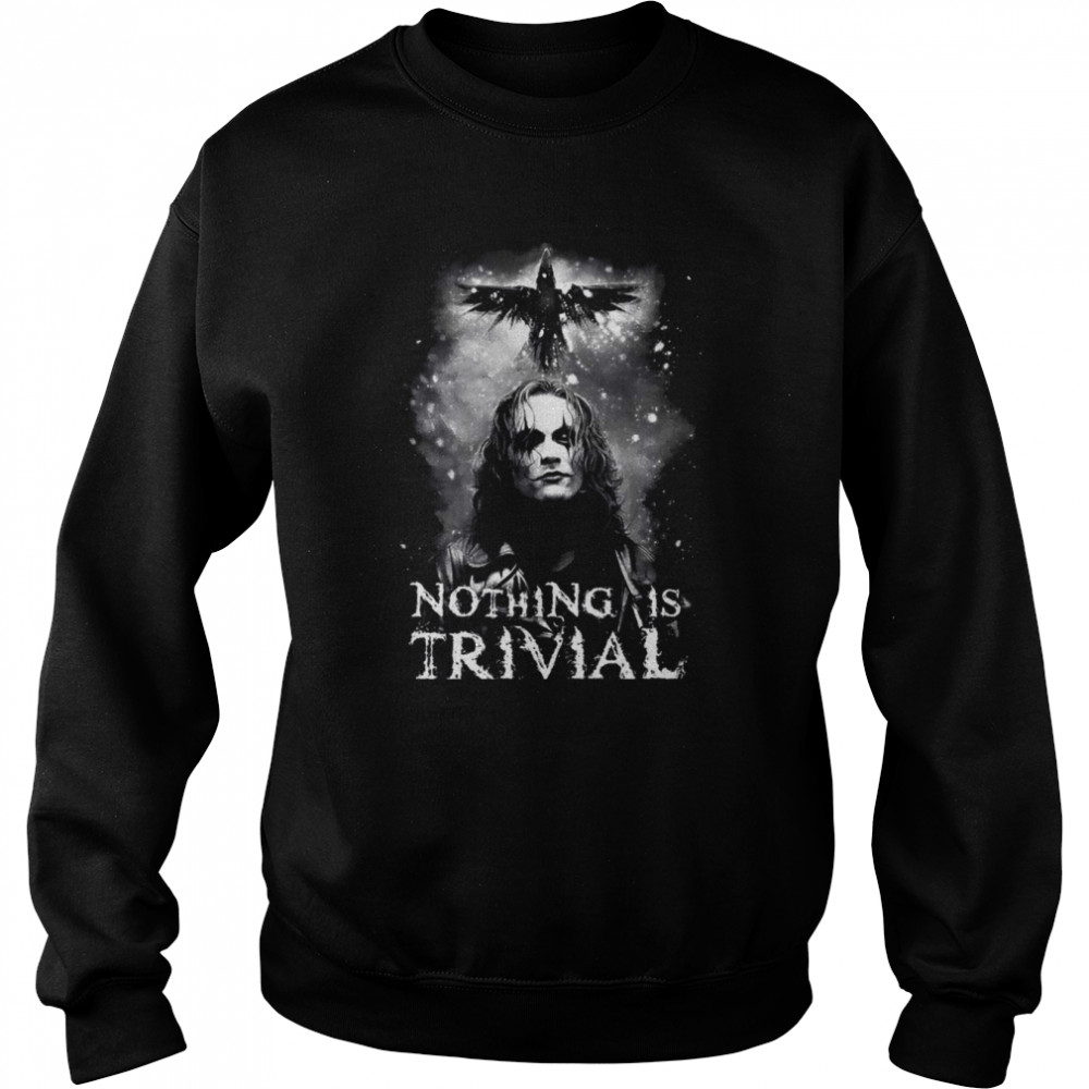 Nothing Is Trivial The Crow shirt Unisex Sweatshirt