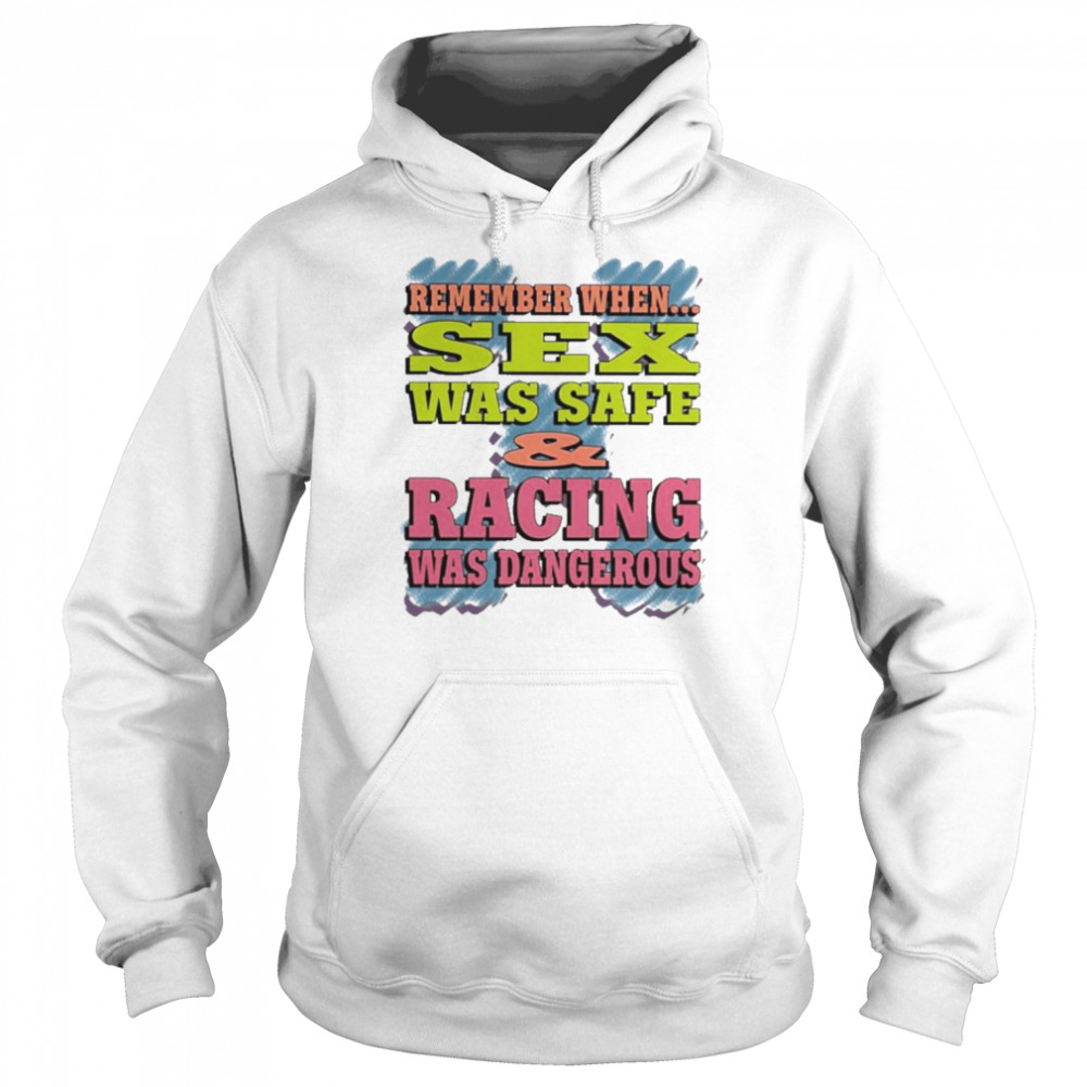 Remember When Sex Was Safe Racing Was Dangerous  Unisex Hoodie