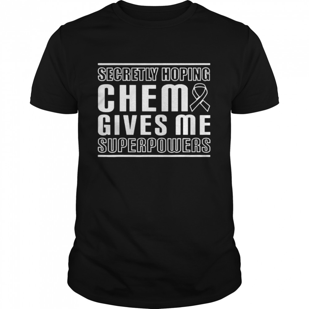 Secretly hoping chemo gives me superpowers melanoma cancer shirt Classic Men's T-shirt