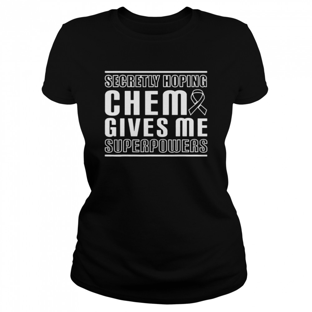 Secretly hoping chemo gives me superpowers melanoma cancer shirt Classic Women's T-shirt