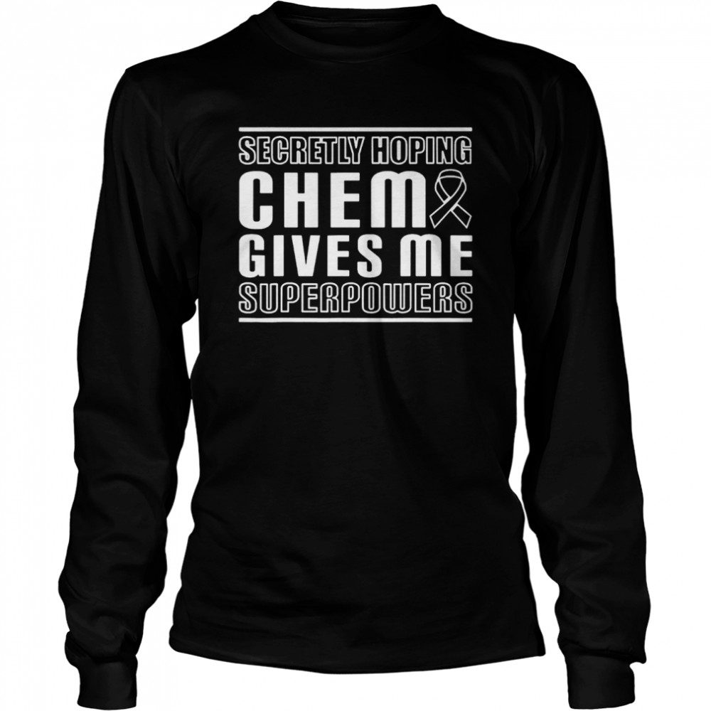 Secretly hoping chemo gives me superpowers melanoma cancer shirt Long Sleeved T-shirt
