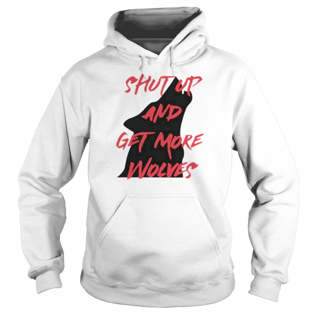 Shut up and get more wolves shirt Unisex Hoodie