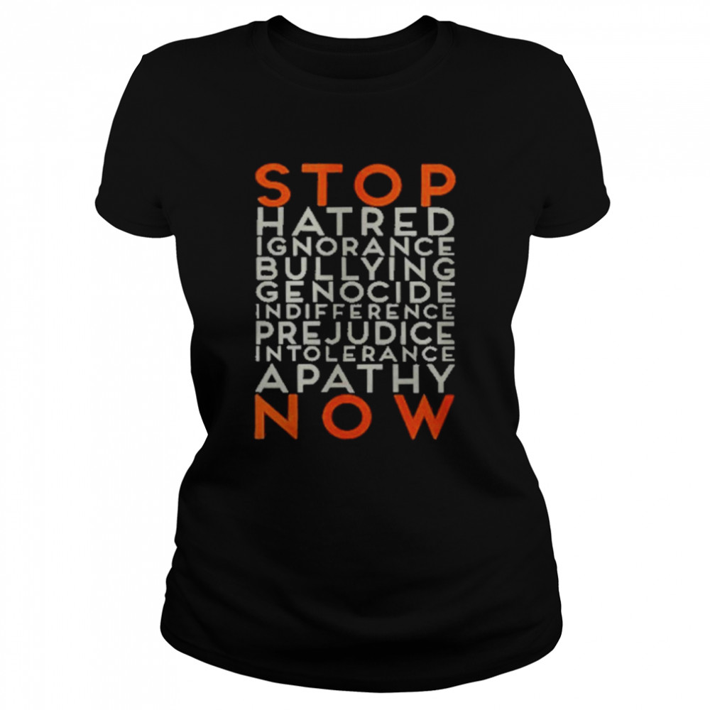 Stop Hatred Ignorance Bullying Genocide Indifference Prejudice Intolerance Apathy Now  Classic Women's T-shirt
