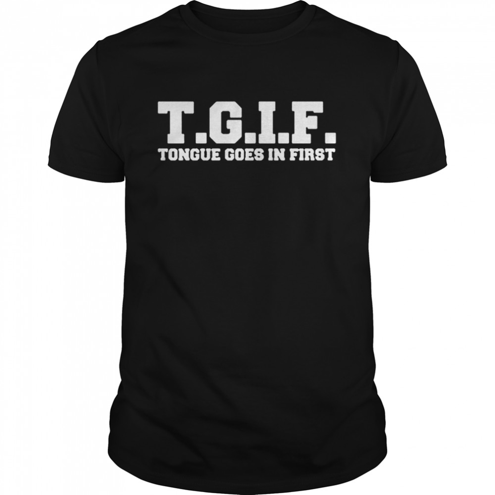 TGIF Tongue Goes In First shirt Classic Men's T-shirt