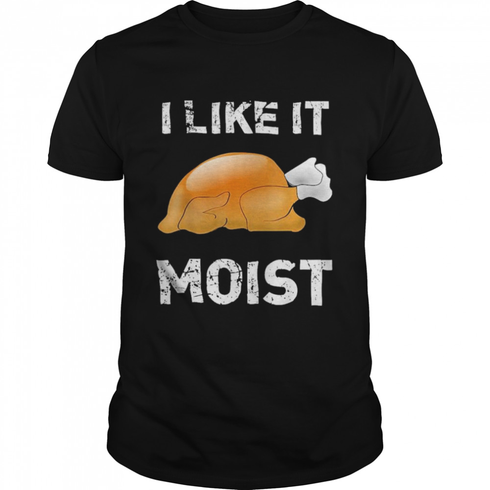 Thanksgiving  I Like It Moist Turkey  Classic Men's T-shirt