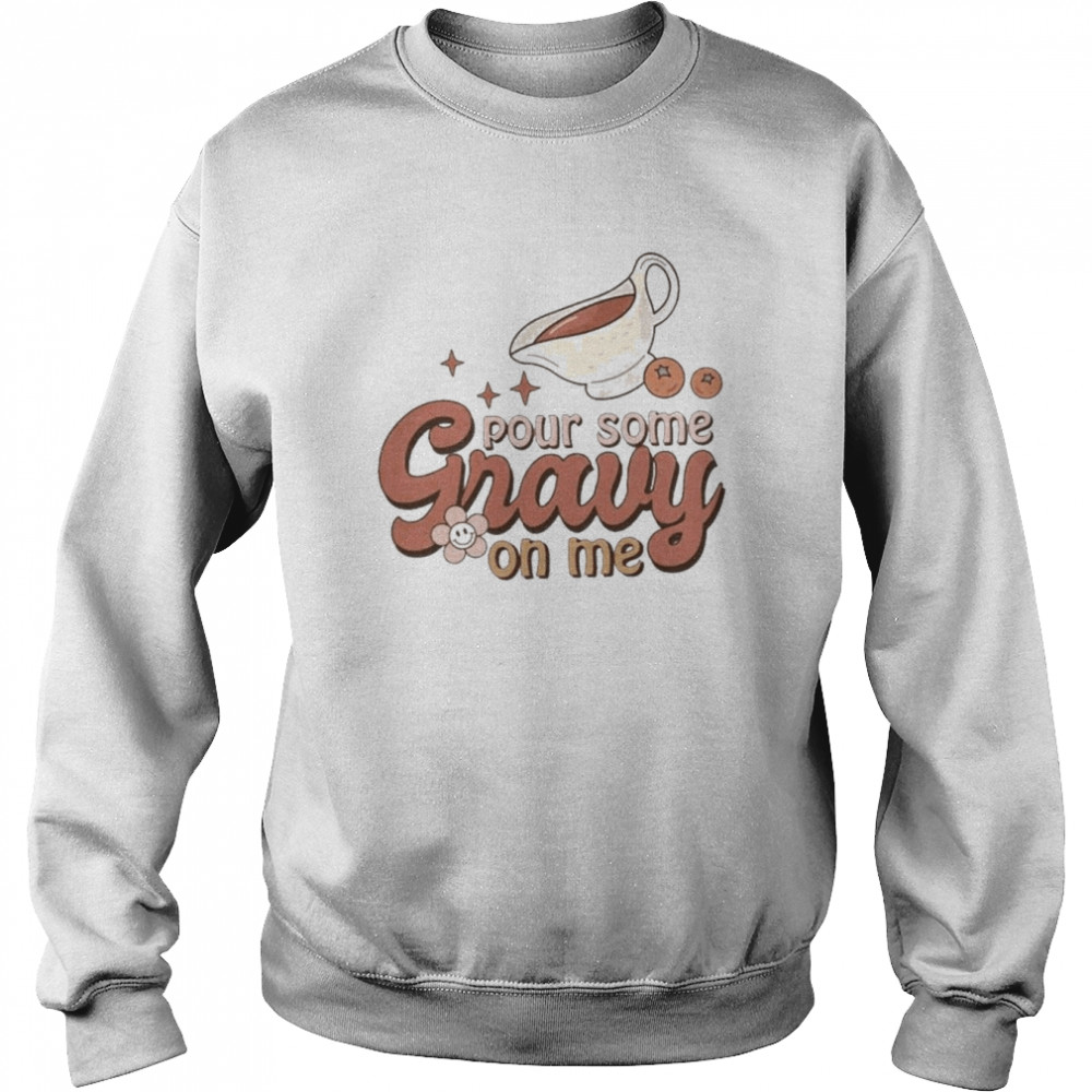 Thanksgiving Pour Some Gravy On Me  Unisex Sweatshirt