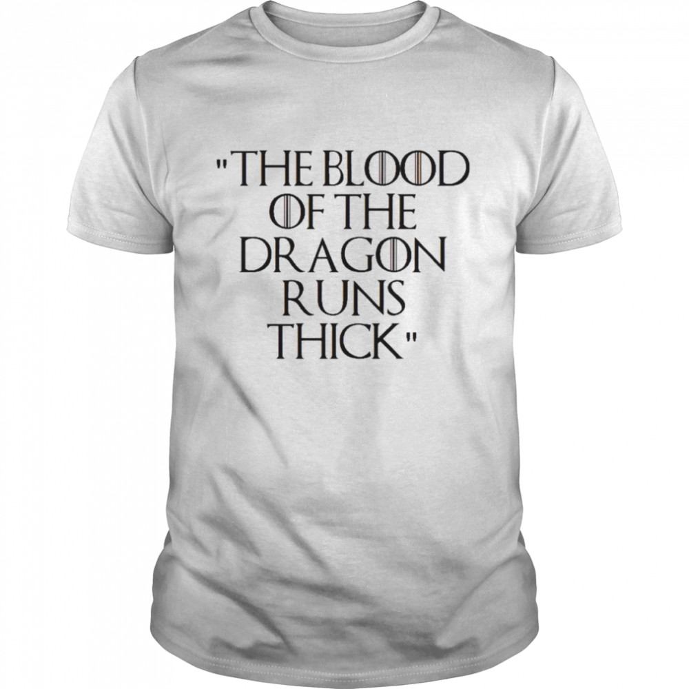 The Blood Of The Dragon Runs Thick Daemon Targaryen House Of The Dragon Quote shirt