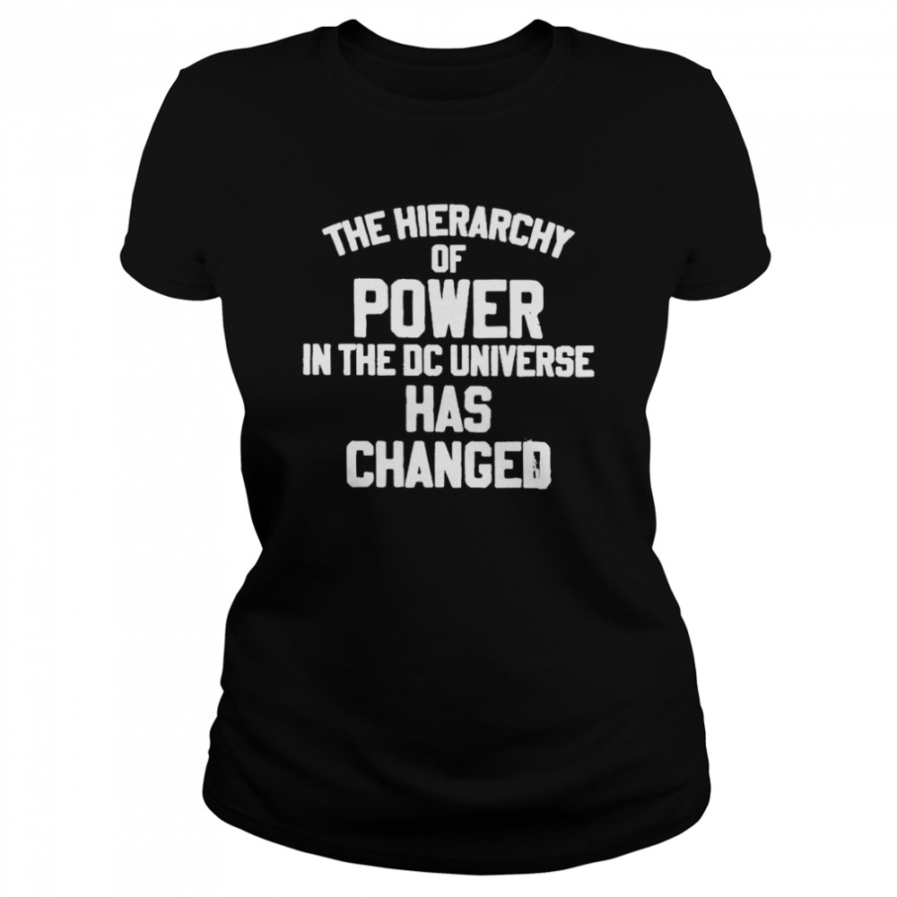 The Hierarchy Of Power In The Dc Universe Has Changed  Classic Women's T-shirt