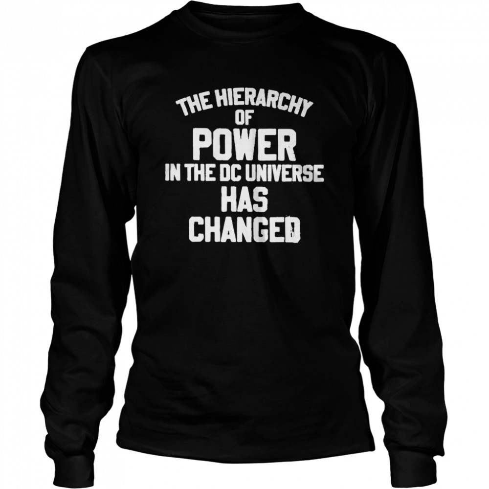 The Hierarchy Of Power In The Dc Universe Has Changed  Long Sleeved T-shirt