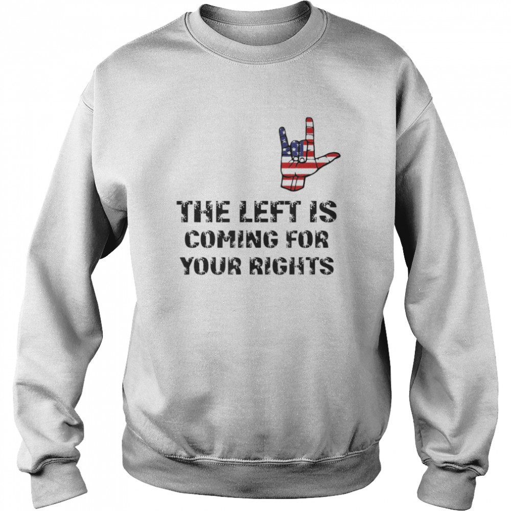 The Left Is Coming For Your Rights Inspiration Quote T- Unisex Sweatshirt