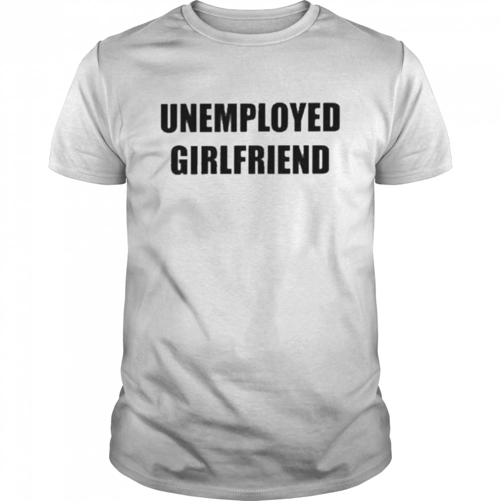 Unemployed Girlfriend  Classic Men's T-shirt