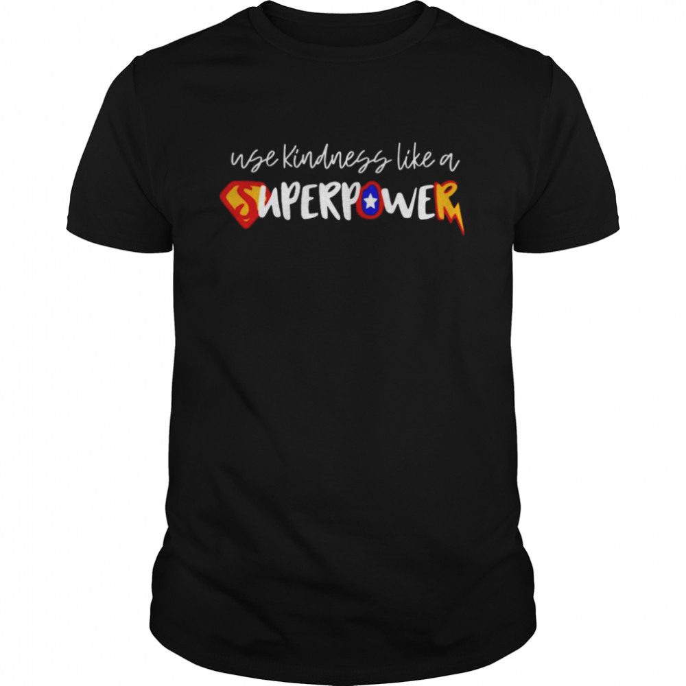 Use kindness like a super power shirt