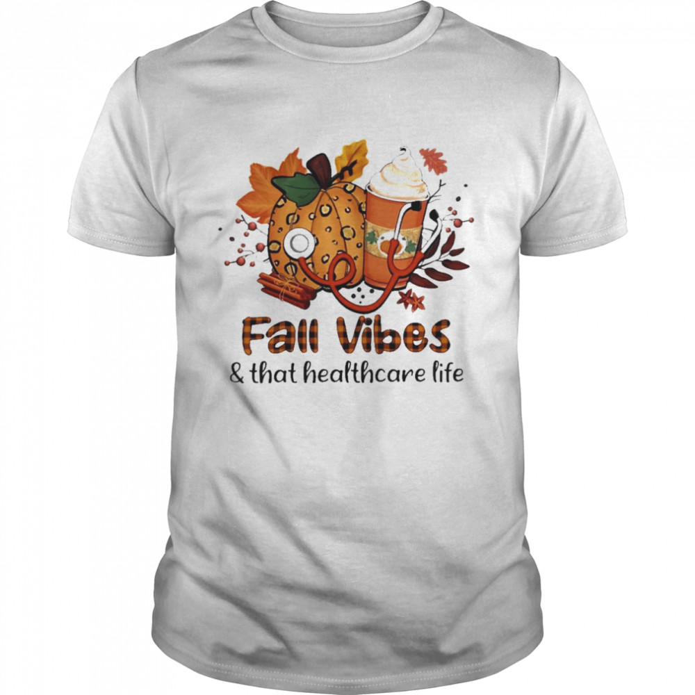 Fall Vibes And That Healthcare Worker Life Shirt