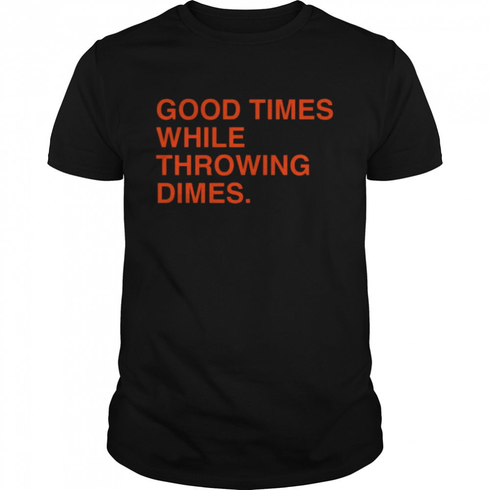 Good Times While Throwing Dimes 2022 shirt