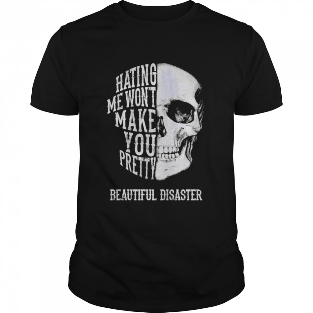 Hating me won’t make you pretty beautiful disaster shirt