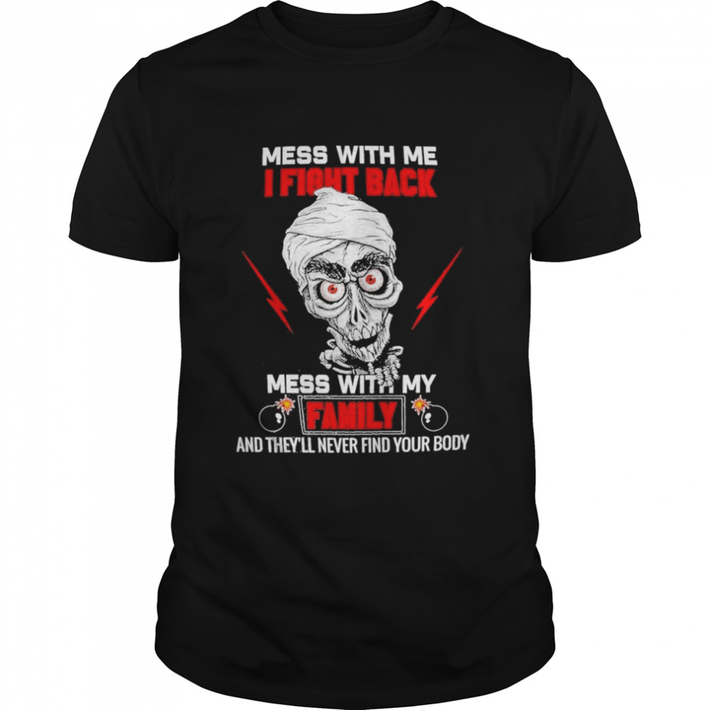 Jeff Dunham Mess with me I fight back mess with my family shirt