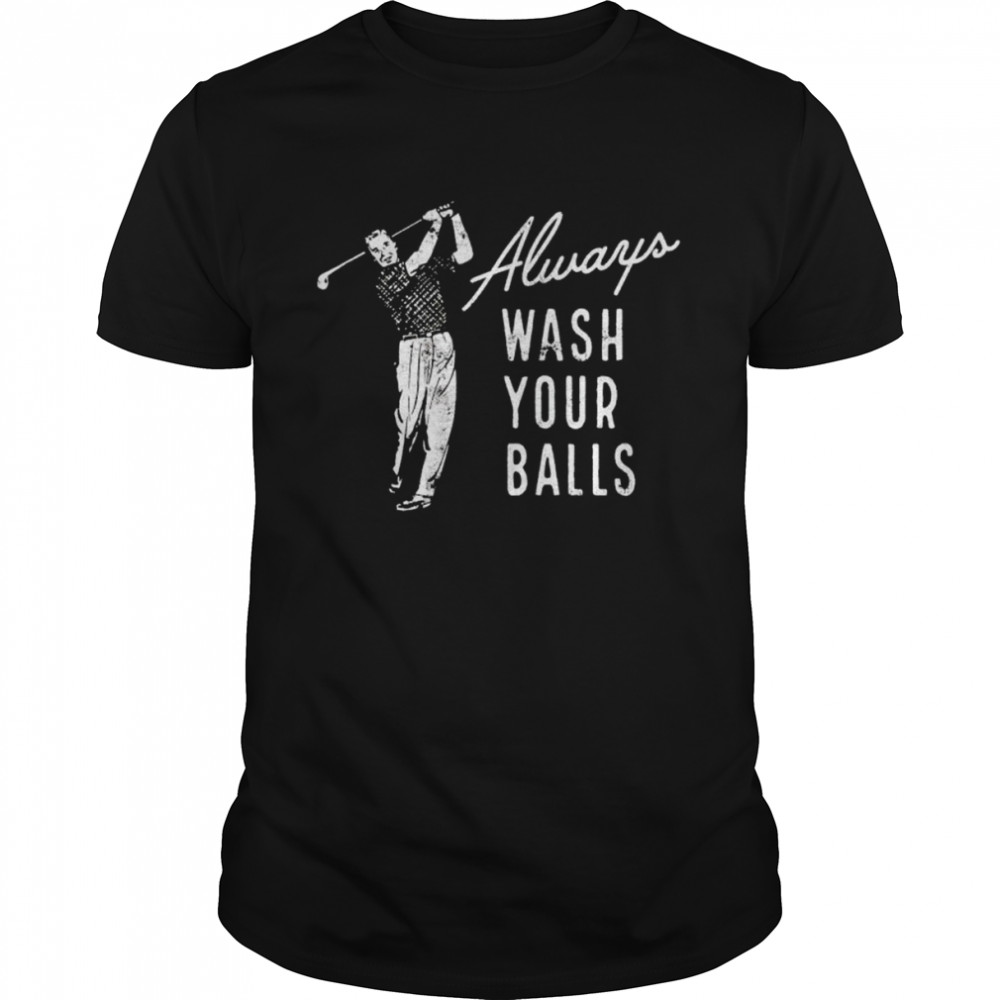 Golf always wash your balls unisex T-shirt