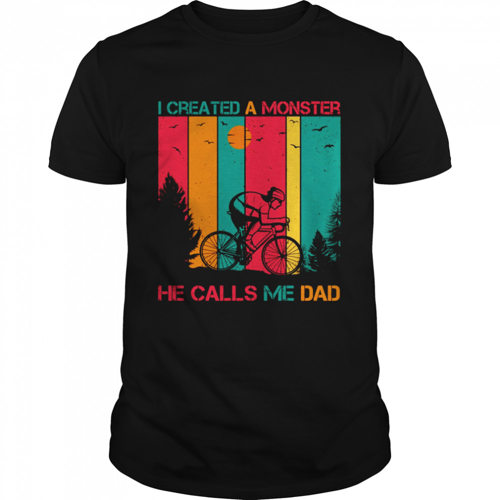 I Created A Monster He Calls Me Dad Daddy Funny Father’s Day shirt