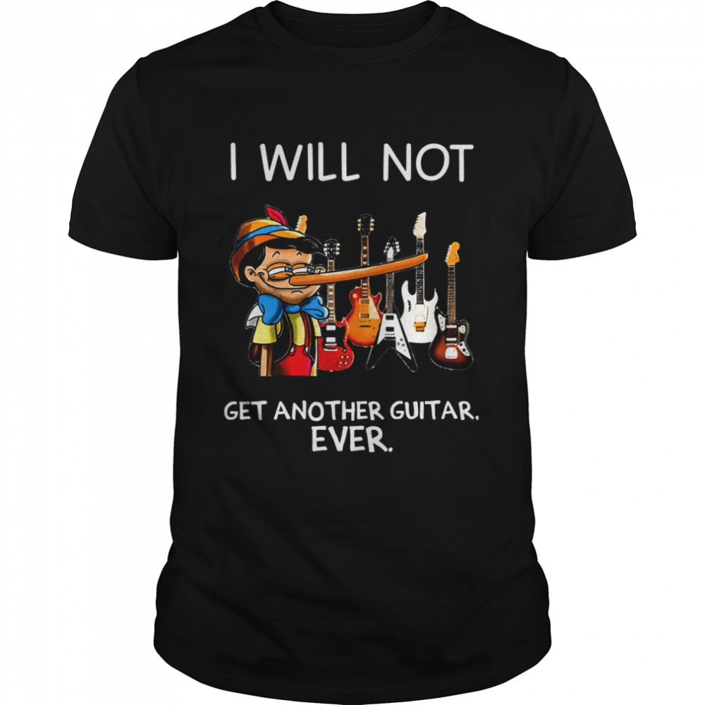 I Will Not Get Another Guitar Ever Pinocchio shirt