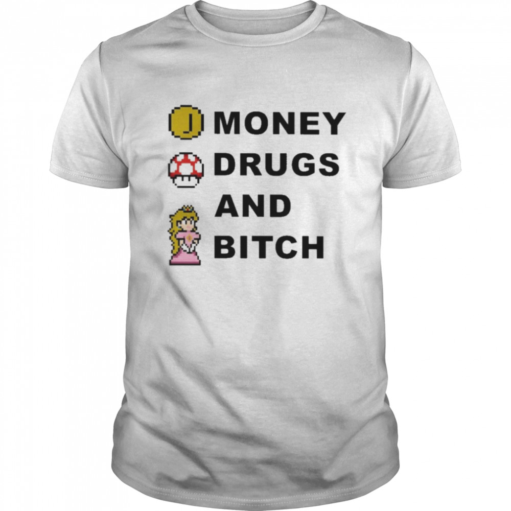 Money Drugs And Bitch Shirt