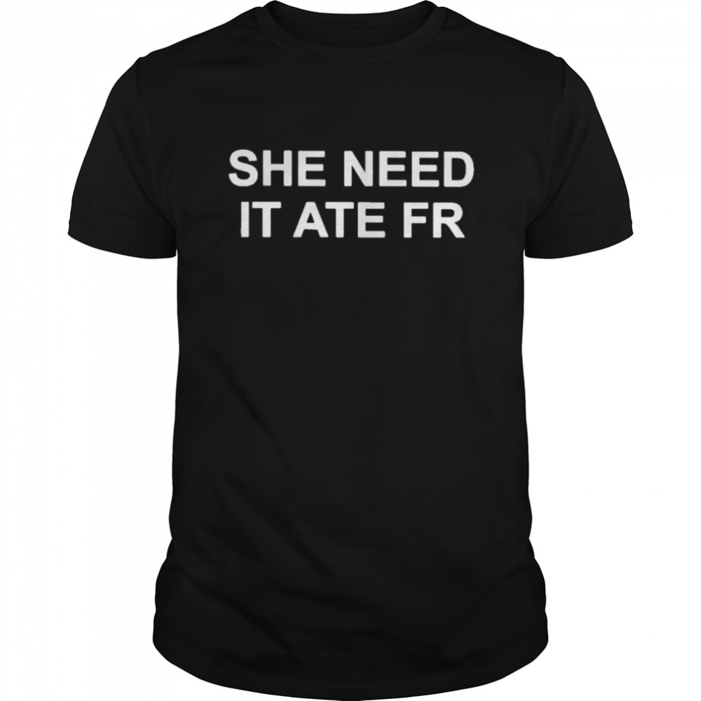 She Need It Ate Fr  Classic Men's T-shirt
