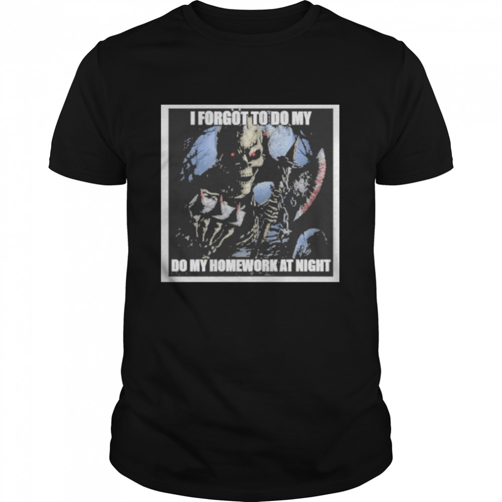 Skeleton I Forgot To Do My Do My Homework At Night Shirt