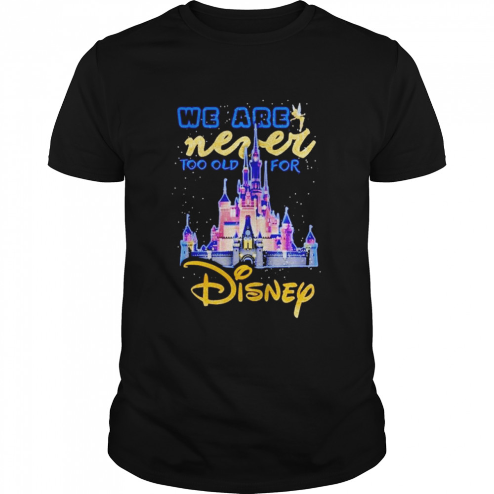 We never too old for Disney shirt