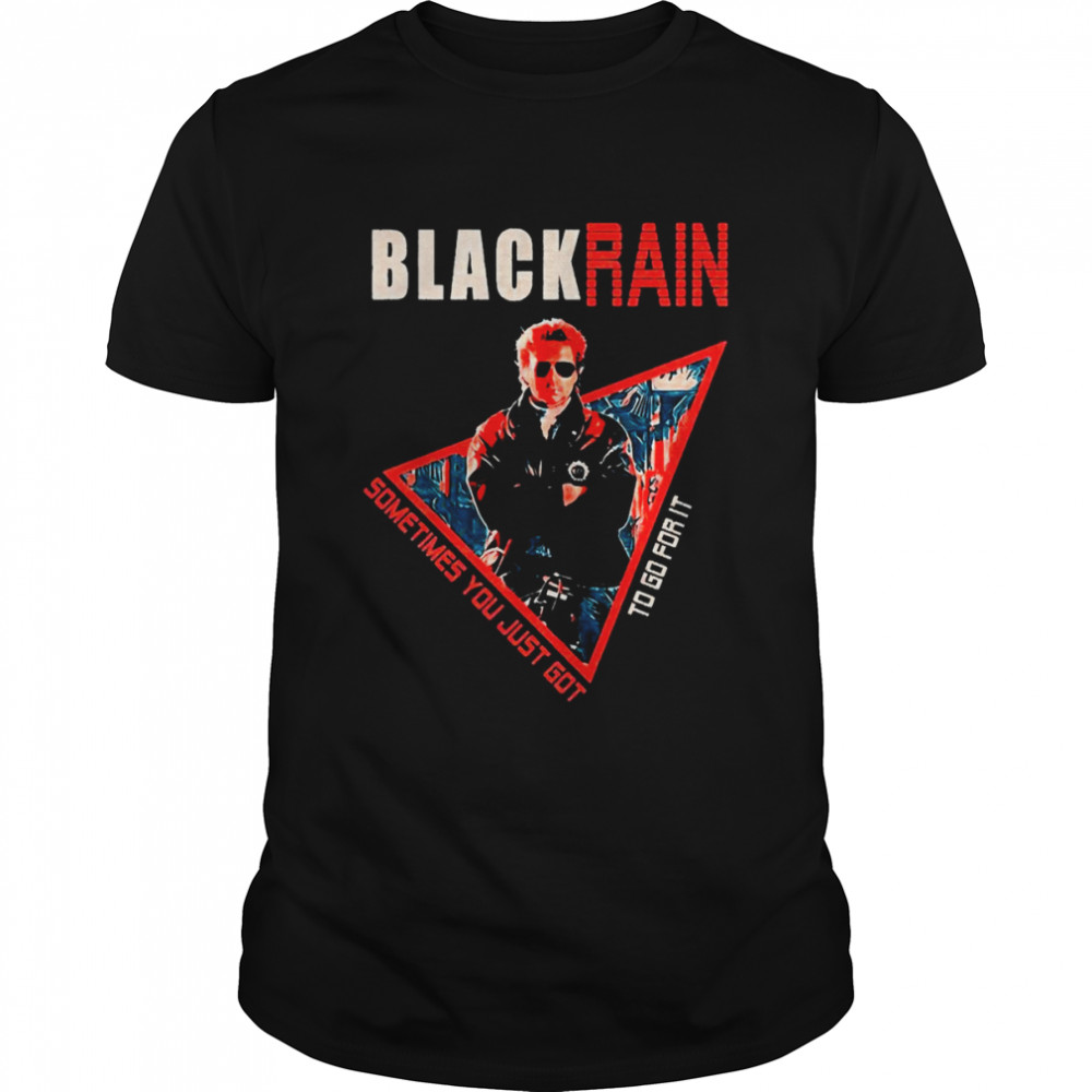black Rain Retro Movie Sometimes You Just Got To Go For It shirt Classic Men's T-shirt