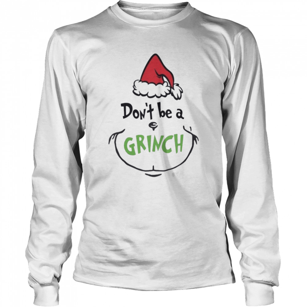 Don’t Be A Grinch Christmas shirt Long Sleeved T-shirt