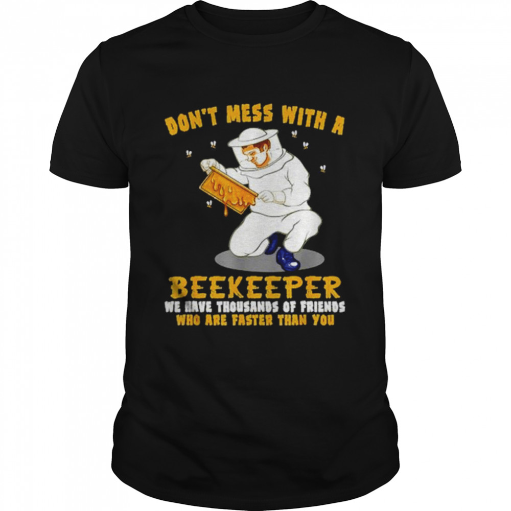 Don’t mess with a beekeeper we have thousands of friends shirt