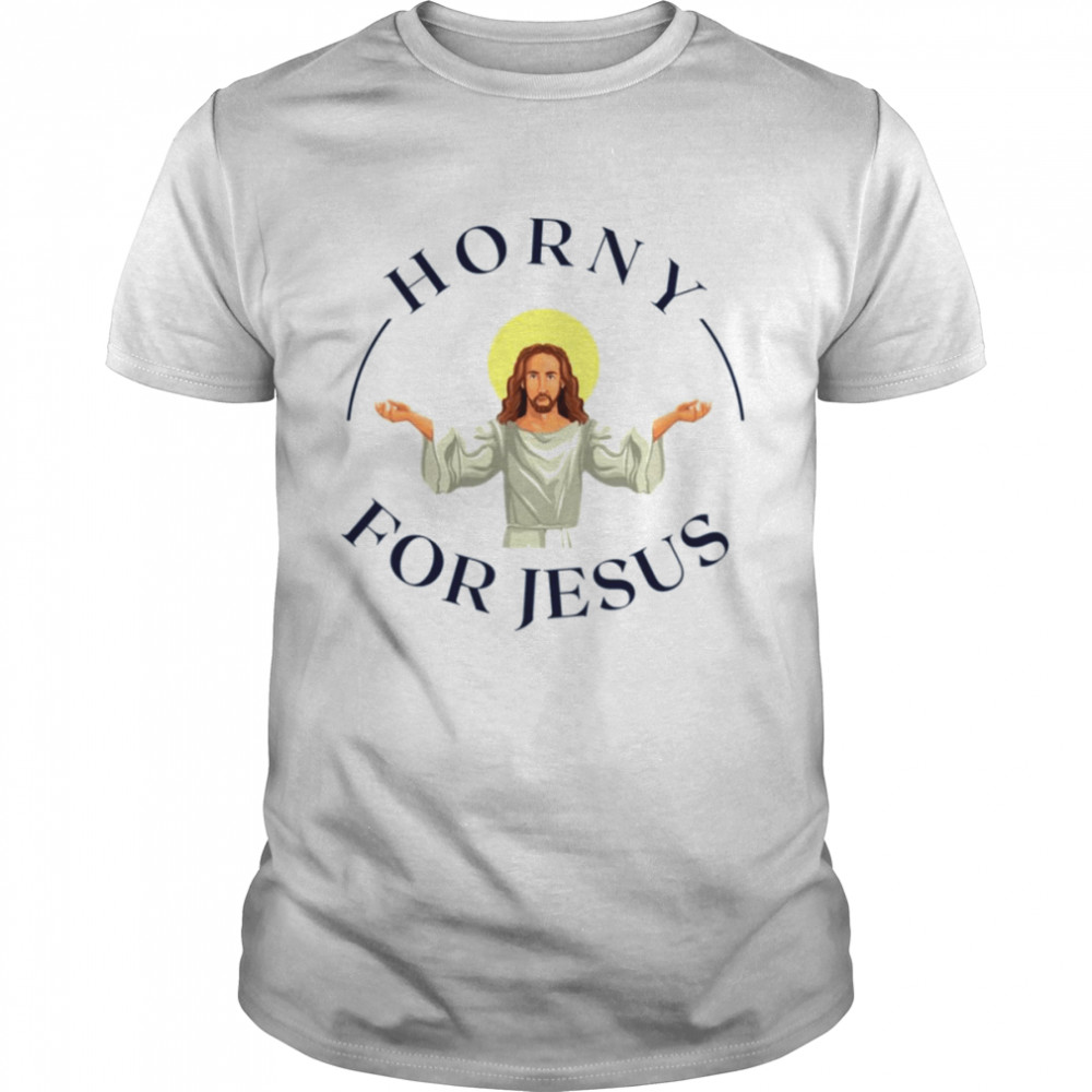 Horny For Jesus Jesus Lover Funny Christian Shirt