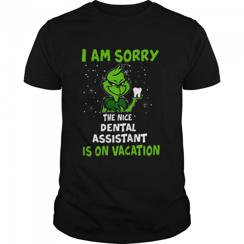 I’m Sorry The Nice Dental Assistant Is On Vacation Grinch Christmas Shirt