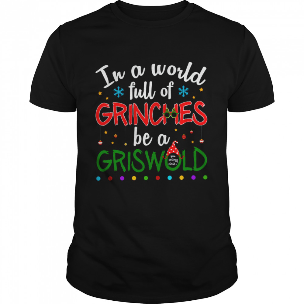 In A World Full Of Grinches Be A Griswold Grinch Christmas Shirt