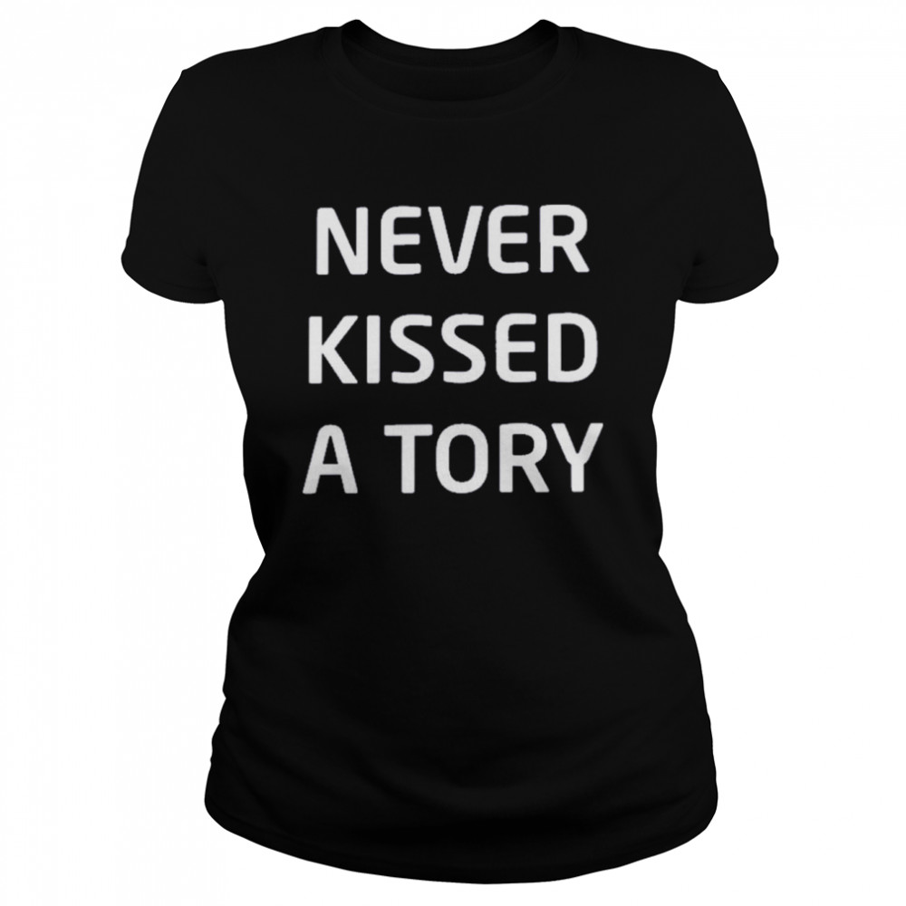 never kissed a tory classic womens t shirt