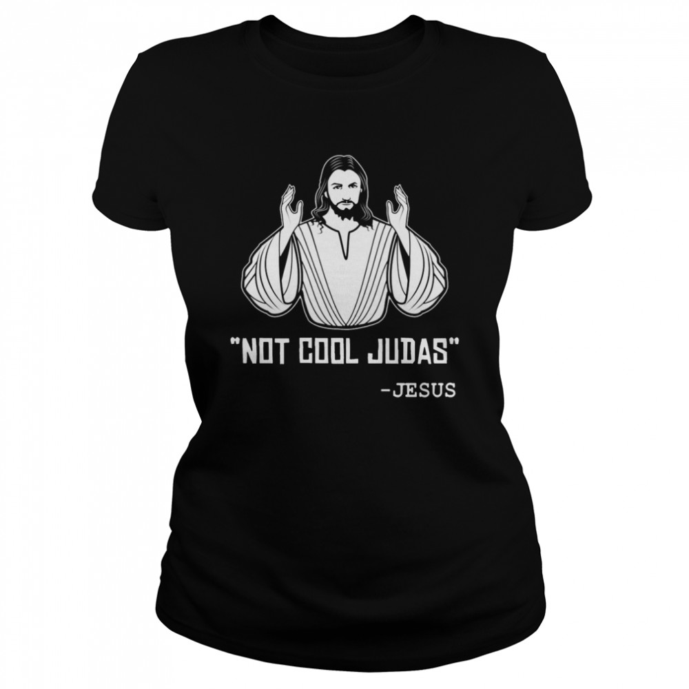 Not Cool Judas Jesus shirt Classic Women's T-shirt
