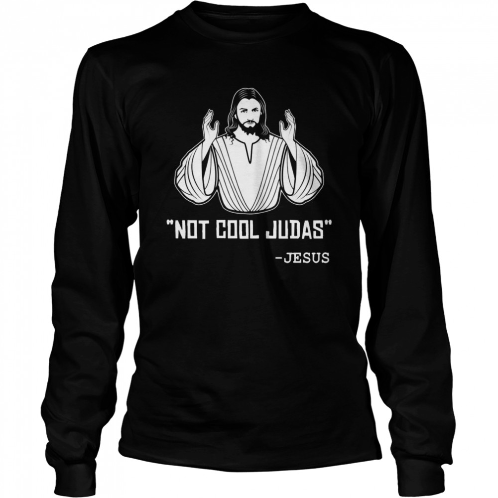 Not Cool Judas Jesus shirt Long Sleeved T-shirt