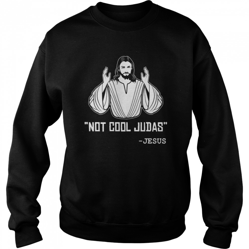 Not Cool Judas Jesus shirt Unisex Sweatshirt
