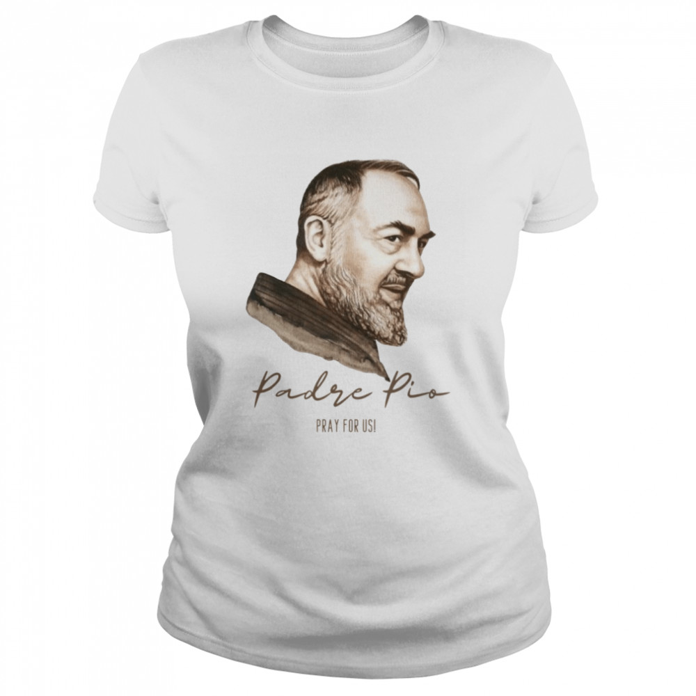 Pray For Usi Padre Pio St Father Pio Italy shirt Classic Women's T-shirt