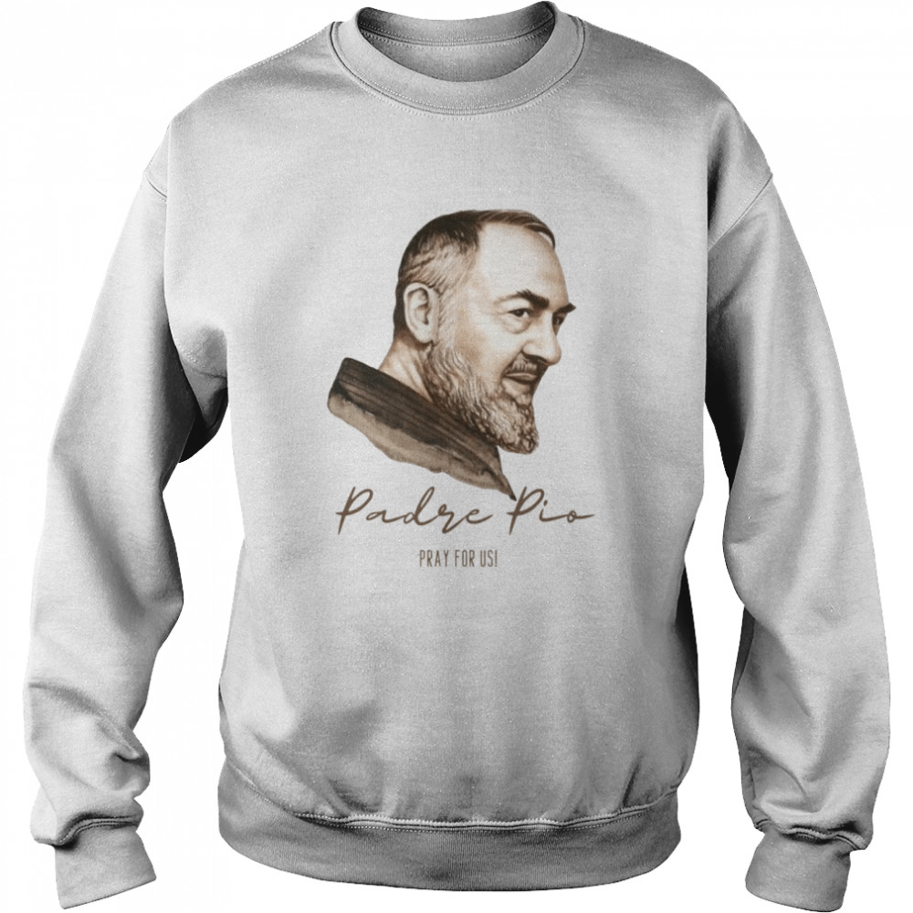 Pray For Usi Padre Pio St Father Pio Italy shirt Unisex Sweatshirt