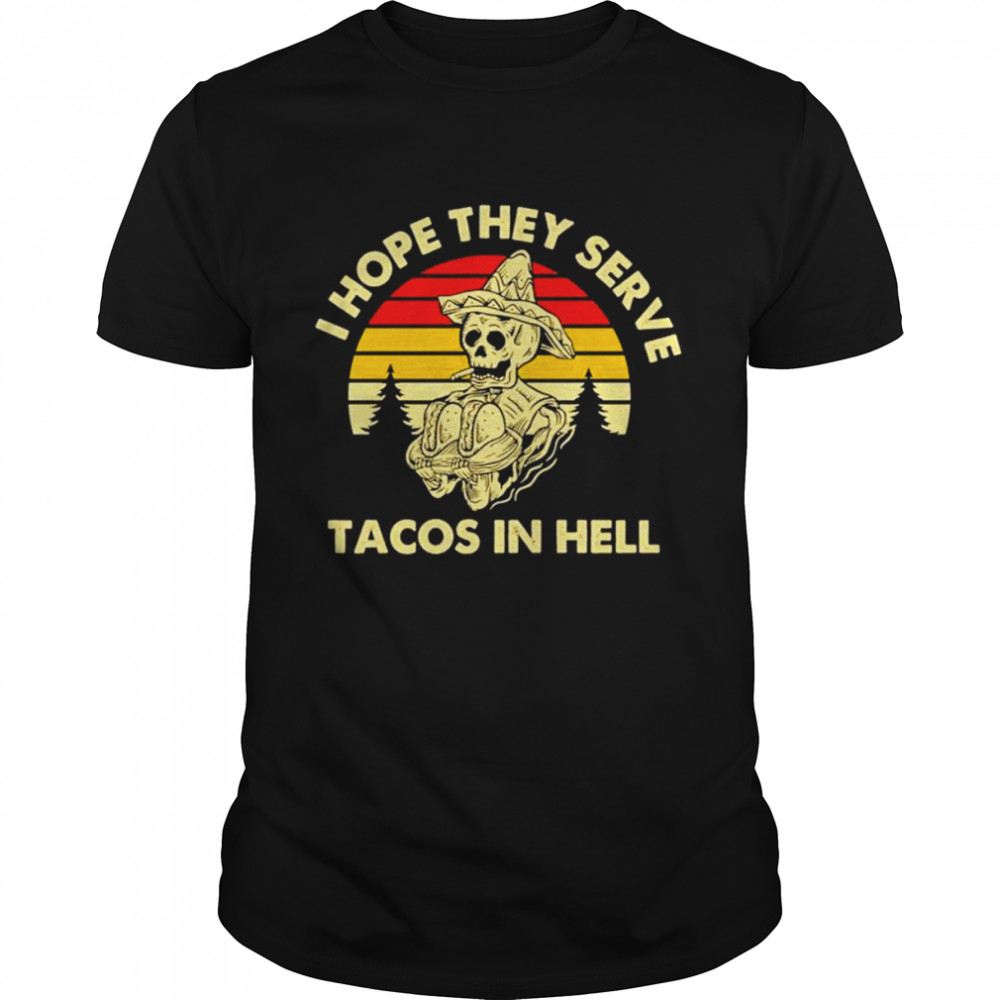 Skeleton i hope they serve tacos in hell vintage shirt