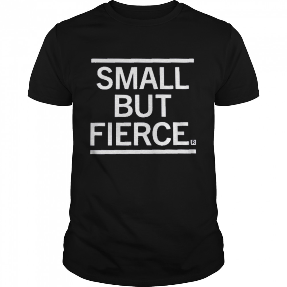 Small But Fierce Shirt