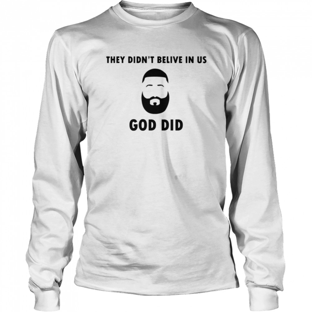 They Didnt Believe In Us God Did DJ Khaled shirt Long Sleeved T-shirt