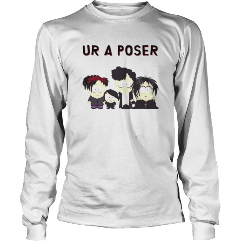 Ur A Poser South Park Goth shirt Long Sleeved T-shirt