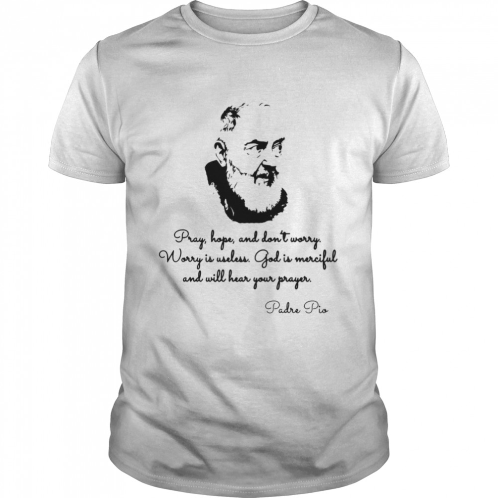 Worry Is Useless God Is Merciful Padre Pio Quotes shirt