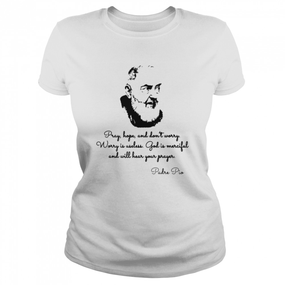 Worry Is Useless God Is Merciful Padre Pio Quotes shirt Classic Women's T-shirt