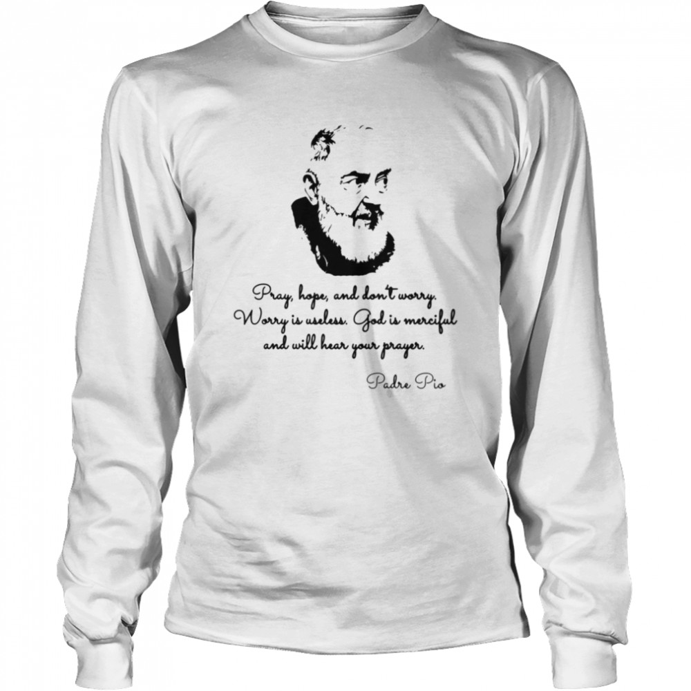 Worry Is Useless God Is Merciful Padre Pio Quotes shirt Long Sleeved T-shirt