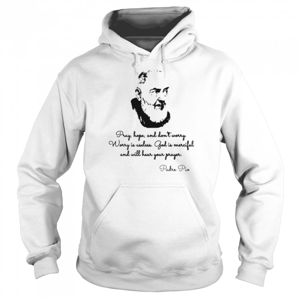 worry is useless god is merciful padre pio quotes shirt unisex hoodie