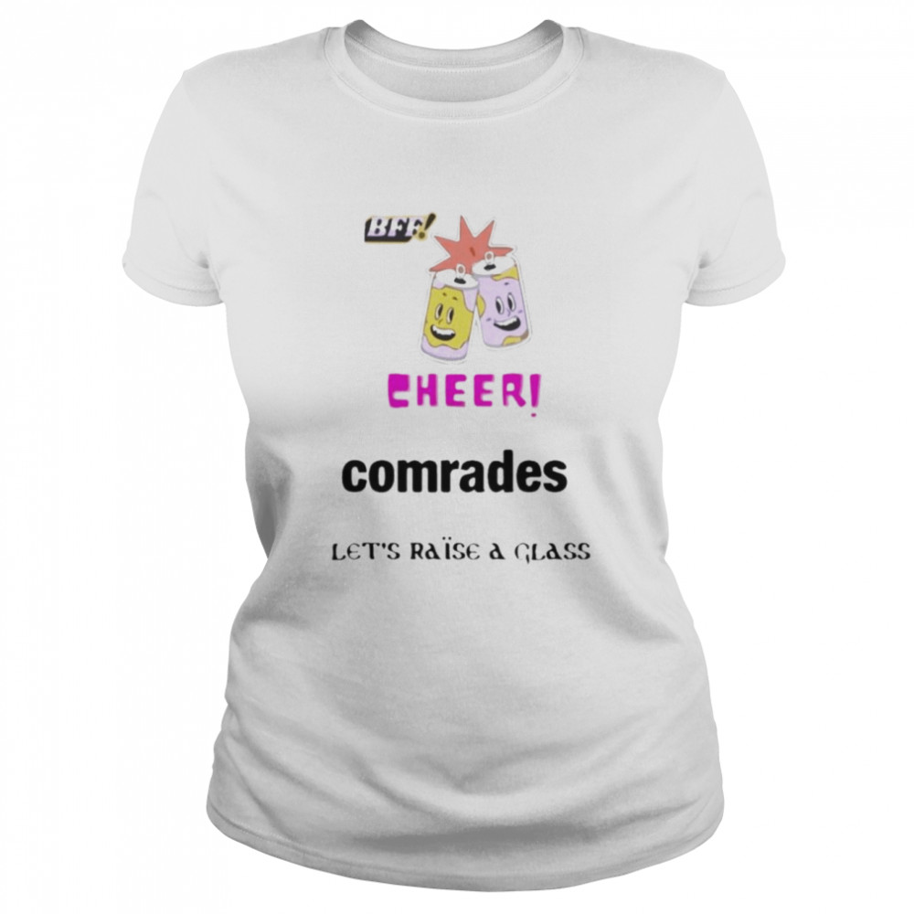 BFF cheer comrades let’s raise a glass shirt Classic Women's T-shirt